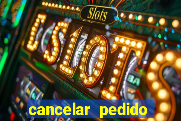 cancelar pedido casas bahia